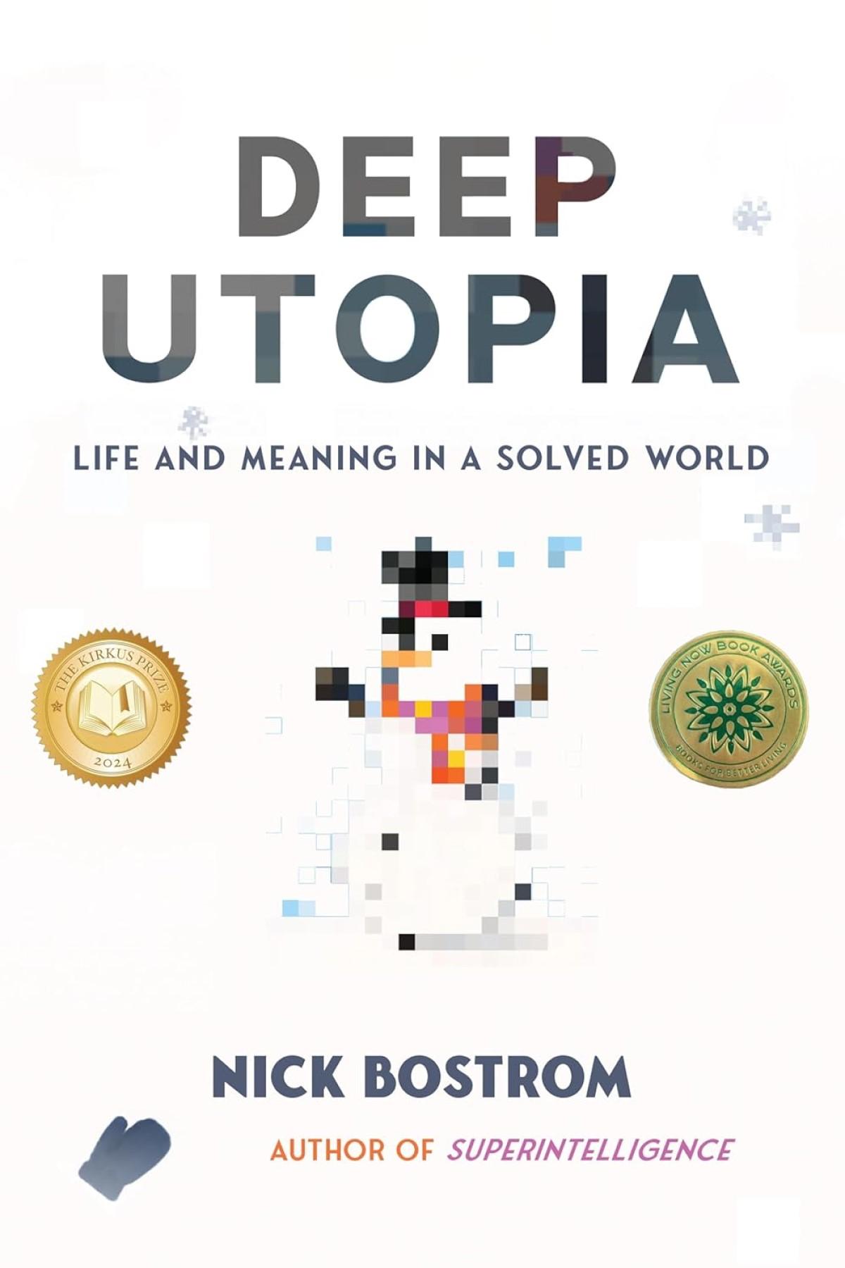Deep Utopia, by Nick Bostrom