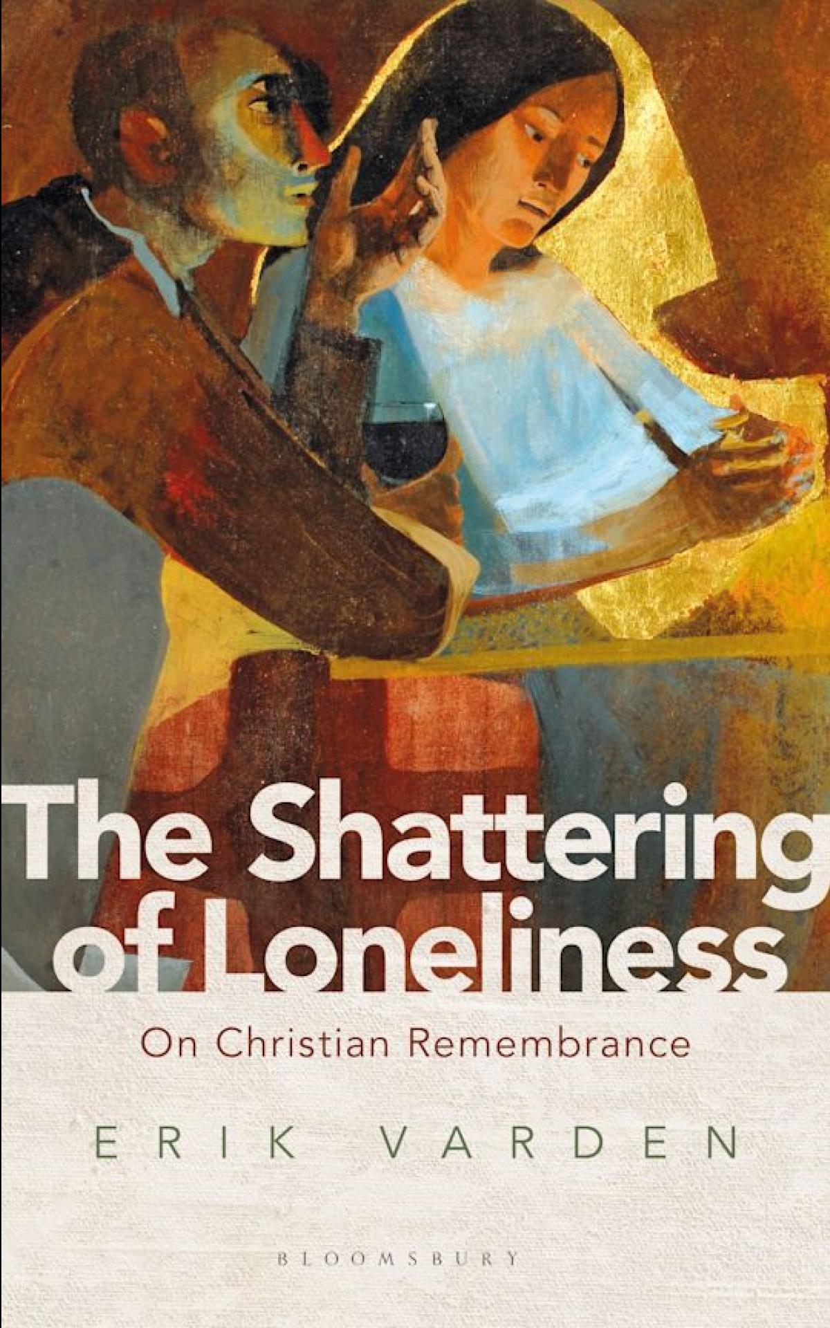 The Shattering of Loneliness: On Christian Remembrance, by Erik Varden